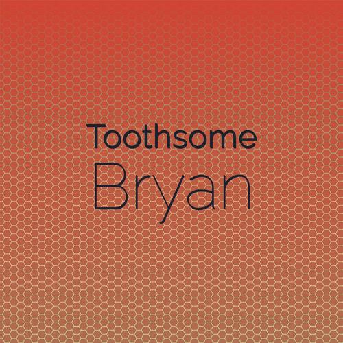 Toothsome Bryan
