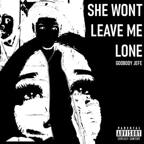 She Wont Leave Me Lone (Explicit)