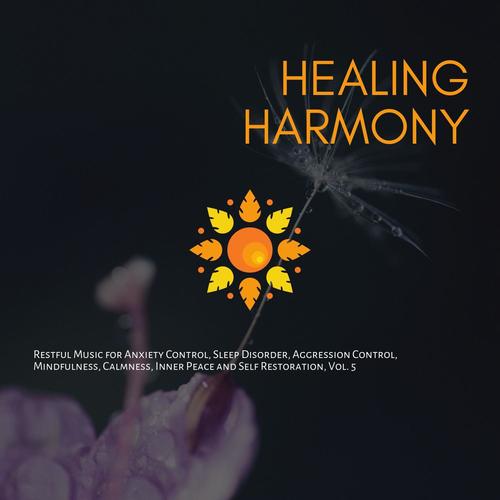 Healing Harmony (Restful Music For Anxiety Control, Sleep Disorder, Aggression Control, Mindfulness, Calmness, Inner Peace And Self Restoration, Vol. 5)