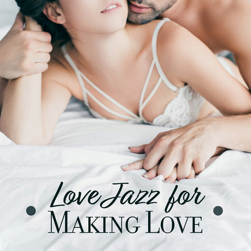 Love Jazz for Making Love: Romantic Music at Night, Ambient Jazz, Perfect Relax Zone for Lovers