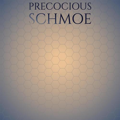 Precocious Schmoe