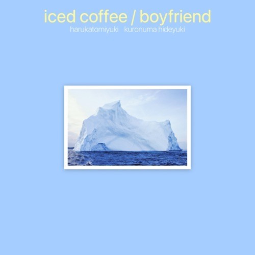 iced coffee / boyfriend