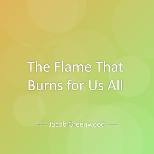 The Flame That Burns for Us All