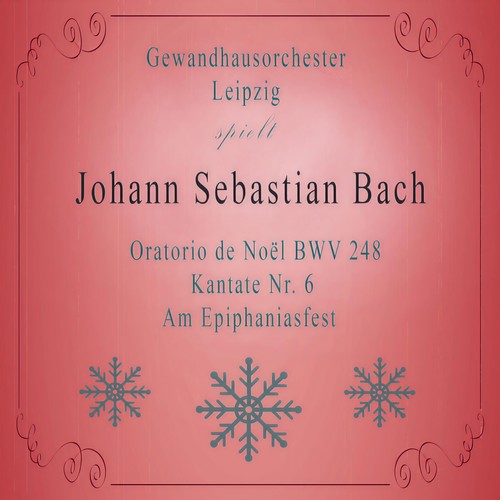 Gewandhausorchester Leipzig spielt: Johann Sebastian Bach: Oratorio de Noël BWV 248, Kantate Nr. 6, Am Epiphaniasfest