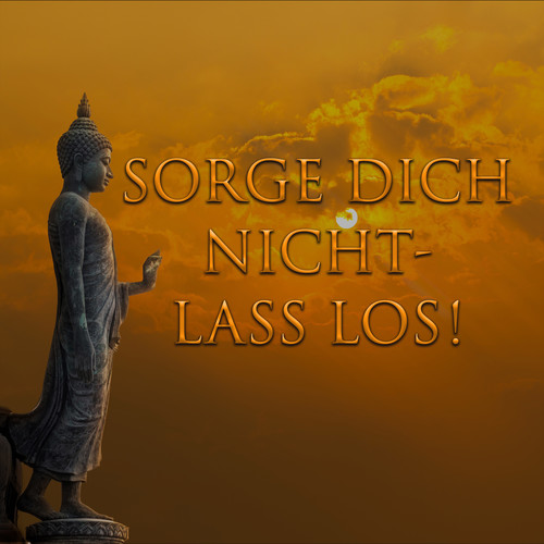 Sorge Dich nicht - Lass los!