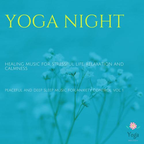 Yoga Night (Healing Music For Stressful Life, Relaxation And Calmness) (Peaceful And Deep Sleep Music For Anxiety Control, Vol. 1)