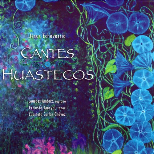 Jesús Echeverría: Cantes Huastecos