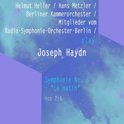 Helmut Heller / Hans Metzler / Berliner Kammerorchester / Mitglieder vom Radio-Symphonie-Orchester-Berlin / Hans von Benda play: Joseph Haydn: Symphonie Nr. 6 - 