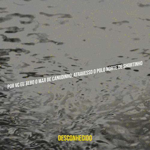 Por Vc Eu Bebo O Mar De Canudinho, Atravesso O Polo Norte De Shortinho