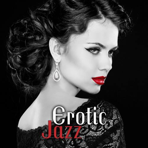 Erotic Jazz (Sensual Saxophone Atmosphere, Jazz for Love & Sex, Bossa Nova, Smooth Jazz Songs for Ro