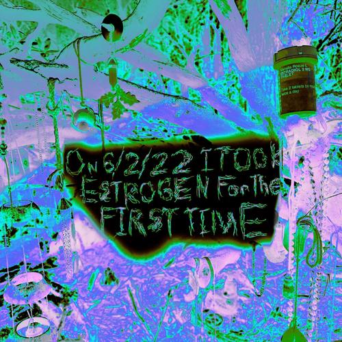 on 6/2/22 i took estrogen for the first time (feat. Vantana Row)