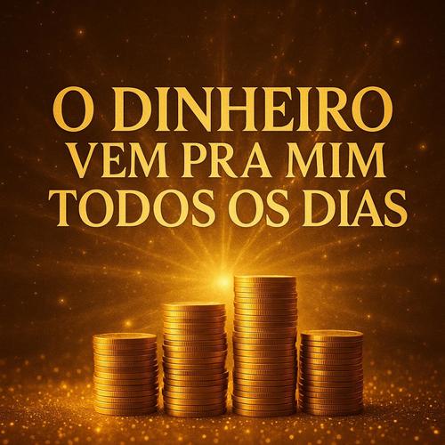 O Dinheiro Vem Pra Mim Todos os Dias