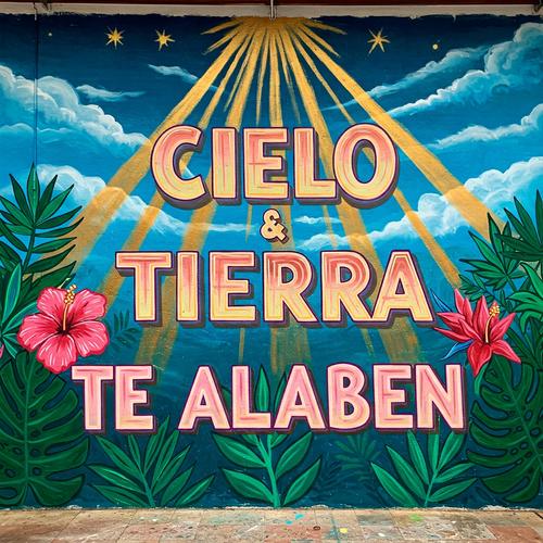 Cielo y Tierra Te Alaben