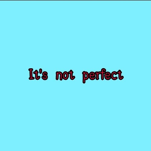 It's not perfect