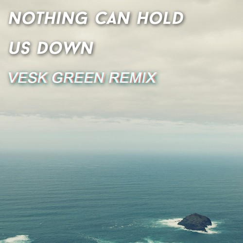 Nothing can hold us down (VESK GREEN REMIX)