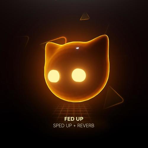 FED UP - Sped Up + Reverb (Explicit)