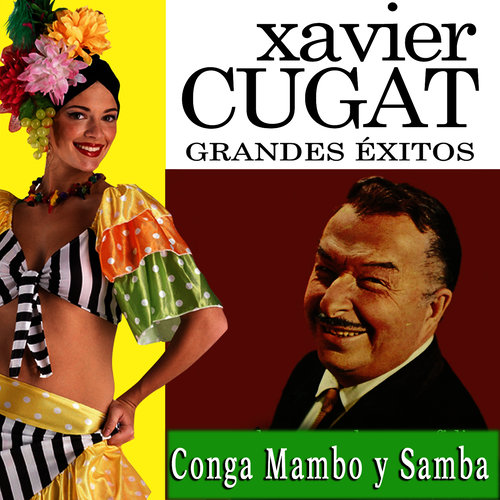 Xavier Cugat: Grandes Éxitos de la Conga el Mambo y la Samba