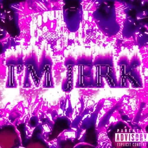 I’m Jerk (Explicit)