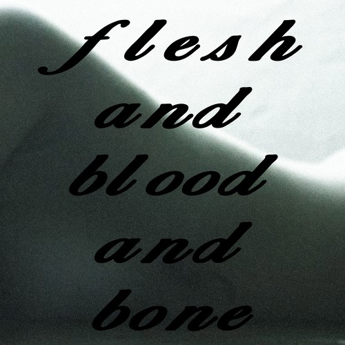Flesh and Blood and Bone