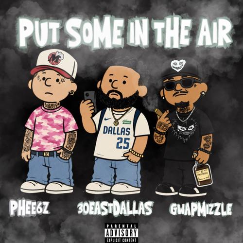 Put Some In The Air (feat. GWAPMIZZLE & Phee6z) [Explicit]