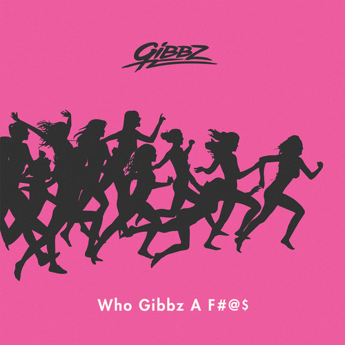 Who Gibbz a **** (Explicit)