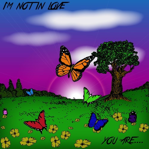 I'm Not in Love, You Are...