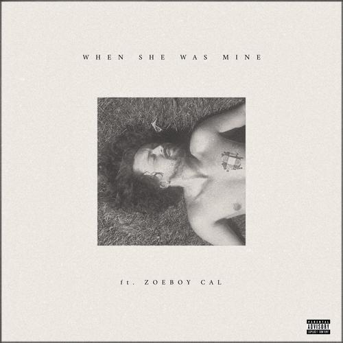 WHEN SHE WAS MINE (feat. Zoe Boy Cal) [Explicit]
