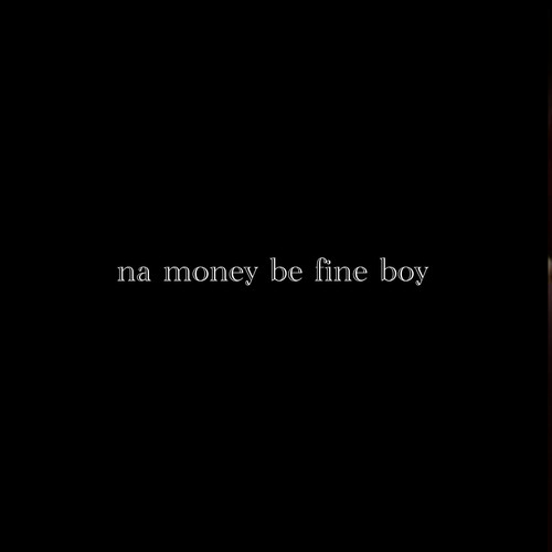 na money be fine boy