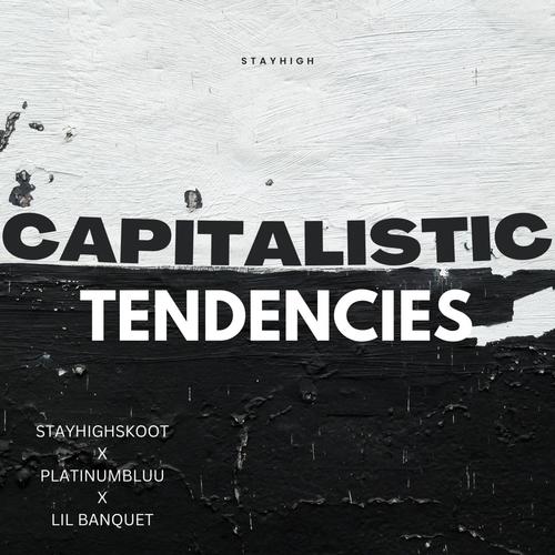 CAPITALISTIC TENDENCIES (feat. Platinumbluu & Lil Banquet)