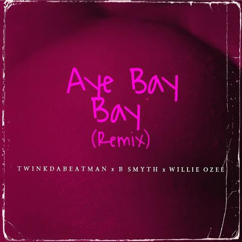 Aye BayBay (feat. Twinkdabeatman, Willie Ozee & B. Smyth) [Remix] [Explicit]