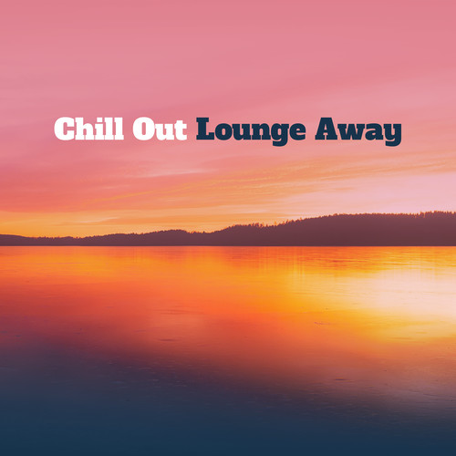 Chill Out Lounge Away - Ibiza Party, Chill Out Music, Summer Hits, Mr Chillout