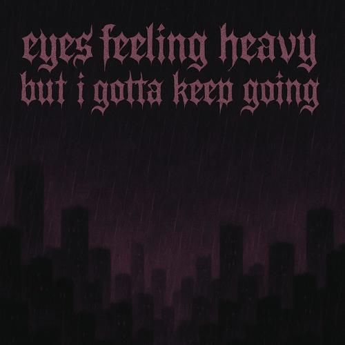 Eyes feeling heavy but i gotta keep going (Explicit)