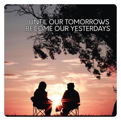 Until Our Tomorrows Become Our Yesterdays