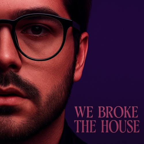 WE BROKE THE HOUSE (Explicit)
