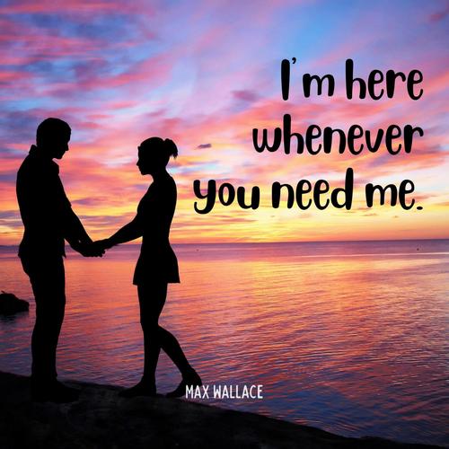 I'm Here Whenever You Need Me