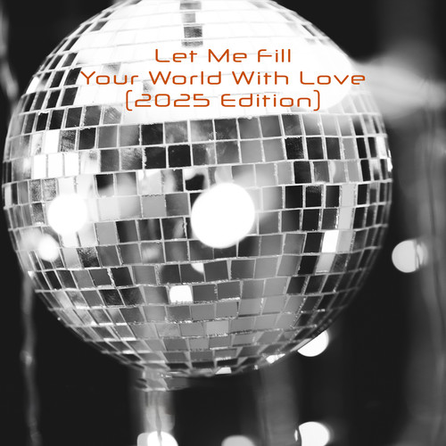 Let Me Fill Your World with Love (2025 Edition)