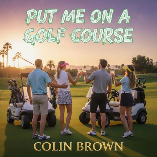 Put Me On A Golf Course
