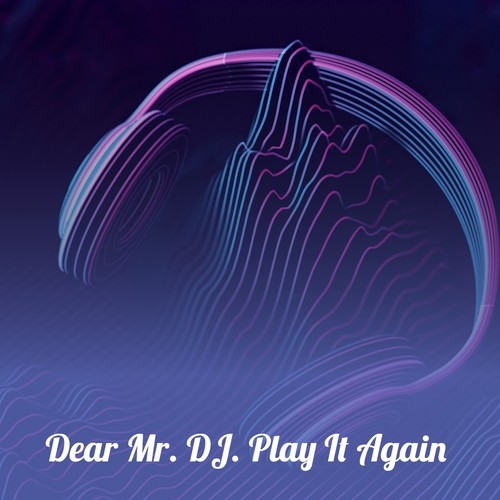 Dear Mr. DJ. Play It Again