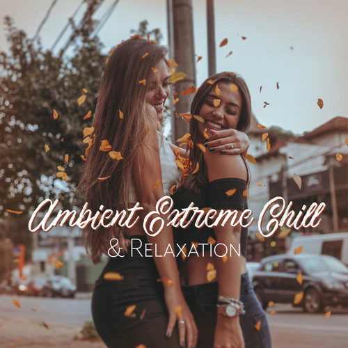 Ambient Extreme Chill & Relaxation: Calm New Age 2019 Music Selection, Ambient Vibes for Relax, Rest, Calm Nerves, Stress Relief, Destroy Bad Thoughts