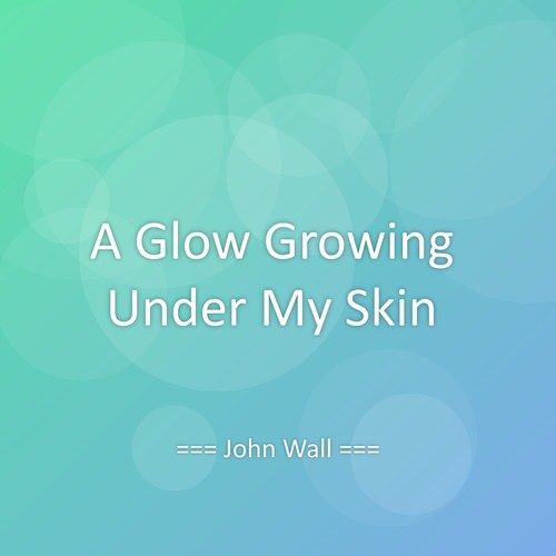 A Glow Growing Under My Skin