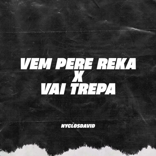 Vem Pere Reka x Vai Trepa (Explicit)