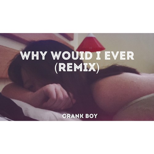 Why Would I Ever(Remix)