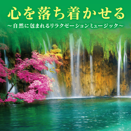 心を落ち着かせる・・・。～自然に包まれるリラクゼーションミュージック～ (Calm down, Relaxation music in nature)