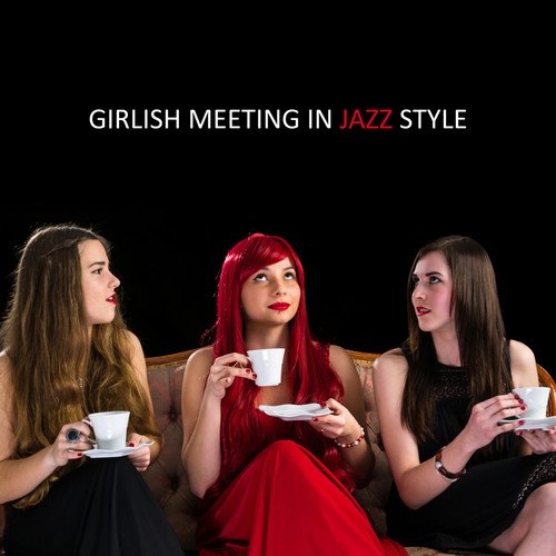 Girlish Meeting in Jazz Style: Smooth Jazz 2019 Music Compilation Perfect for Friends Meeting, Bachelorette Party, Gossip, Talk About Men