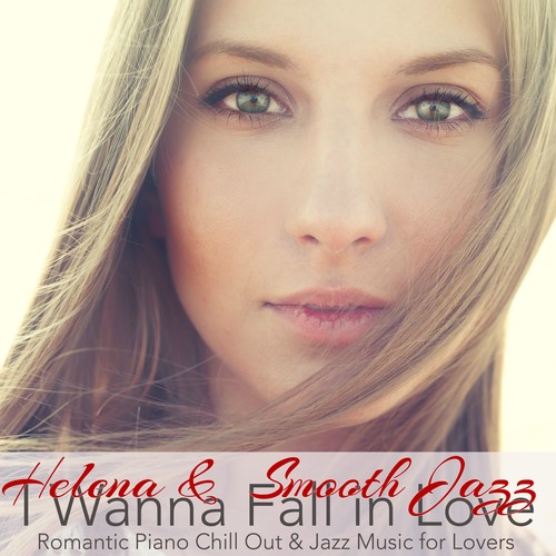 I Wanna Fall in Love – Romantic Piano Chill Out & Jazz Music for Lovers