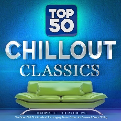 Top 50 Chillout Classics: 50 Ultimate Chilled Bar Grooves