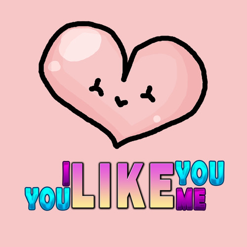I Like You, You Like Me