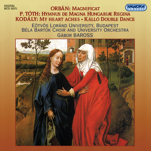 Orban, G.: Magnificat / Kodaly, Z.: Kallo Double Dance / Toth, P.: Hymnus De Magna Hungariae Regina