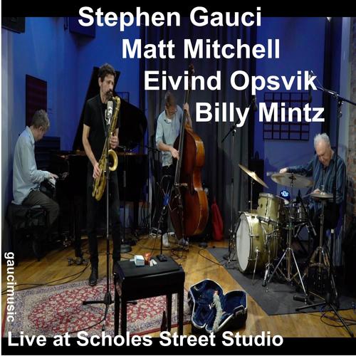 Stephen Gauci/Matt Mitchell/Eivind Opsvik/Billy Mintz, Live at Scholes Street Studio