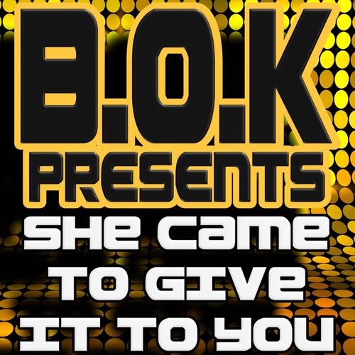 She Came to Give It to You